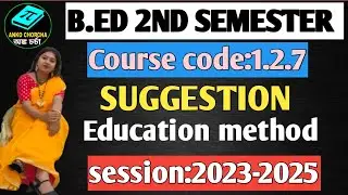 B.Ed 2ND SEMESTER SUGGESTION|COURSE 1.2.7.Education method Subject|| BSAEU|| Session:2023-2025||