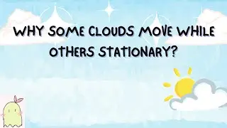 Why Some CLOUDS Move While Others Stationary? ☁️