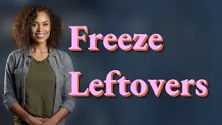 How Do You Freeze Leftovers Without Ruining Flavor or Texture?