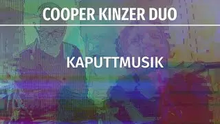 Cooper Kinzer Duo - Kaputtmusik (Improvisation No. 348)