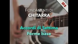 Accordi di Settima, Forme base - Fondamenti di Chitarra (episodio 8)