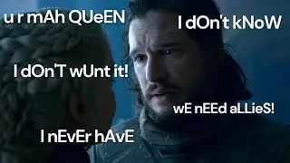 Jon Snow saying I don't want it, u r my queen, and we need allies for the last two seasons straight.