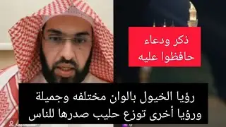 رؤيا الخيول بالوان مختلفه وجميلة ورؤيا أخرى توزع حليب صدرها للناس ،دعاء وذكر حافظوا عليه .
