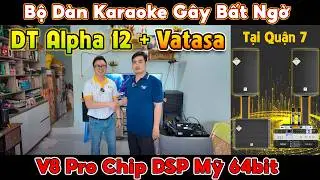 G&acirc;y Bất Ngờ! D&agrave;n Karaoke Gia Đ&igrave;nh DT Alpha 12 v&agrave; Vatasa - C&ugrave;ng Vang Vatasa V8 pro Chip DSP Mỹ 64bit