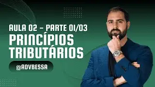 Aula 02 - Direito Tributário - Princípios Tributários - Parte 01/03