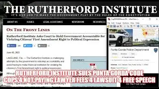 RUTHERFORD INSTITUTE SUES PUNTA GORDA CODE COPS 4 NOT PAYING LAWYER FEES 4 LAWSUIT 4 FREE SPEECH