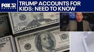 Trump accounts for kids: What you need to know