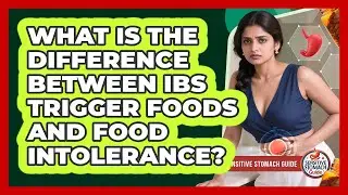 What Is The Difference Between IBS Trigger Foods And Food Intolerance? - Sensitive Stomach Guide