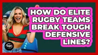 How Do Elite Rugby Teams Break Tough Defensive Lines? - The Rugby Pros
