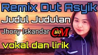 JUDUL JUDULAN   JHONY ISKANDAR,REMIX DUT ASYIK COVER