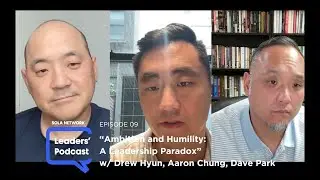 SLP EP 9: &ldquo;Ambition and Humility: A Leadership Paradox&rdquo; with Dave Park, Drew Hyun, and Aaron Chung