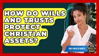 How Do Wills And Trusts Protect Christian Assets? - Holy Wealth Habits