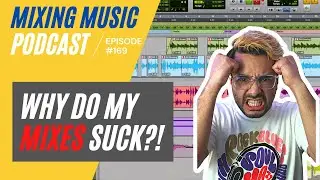 10 Reasons Why Your Mixes Suck! | Mixing Music Podcast