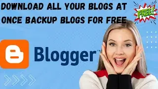 How To Download All Your Blogs From Blogger At Once In 2022| Backup All Your Blogs 2022|