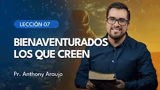 📖  Lección 7: Bienaventurados los que creen | Pr Anthony Araujo