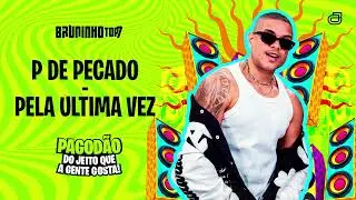 P DO PECADO / PELA &Uacute;LTIMA VEZ - BRUNINHO TOP7 - PAGOD&Atilde;O DO JEITO QUE A GENTE GOSTA