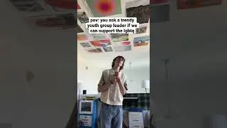 pov: you ask the trendy youth group leader if we can support the lgbtq