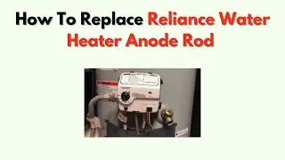 How to Replace Reliance Water Heater Anode Rod &ndash; Corrosion Protection Made Easy