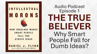 Intellectual Morons Ep.1&mdash; The True Believer: Why Smart People Fall for Dumb Ideas