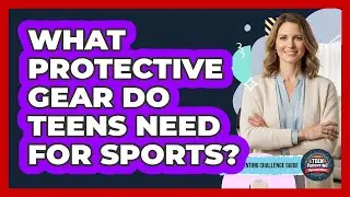 What Protective Gear Do Teens Need for Sports?