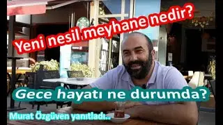 Yeni nesil meyhane, lokanta ne demek? Son yıllarda gece hayatı nasıl evrildi? Murat Özgüven anlattı.