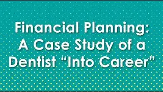 Financial Planning: A Case Study of a Dentist &ldquo;Into Career&rdquo; &ndash; for our New Grad members