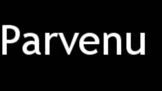 How to Pronounce Parvenu