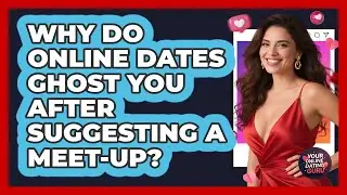 Why Do Online Dates Ghost You After Suggesting A Meet-up? - Your Online Dating Guru