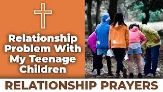 Relationship Prayers - Relationship Problem With My Teenage Children