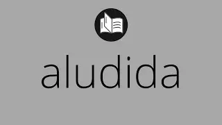 Que significa ALUDIDA &bull; aludida SIGNIFICADO &bull; aludida DEFINICI&Oacute;N &bull; Que es ALUDIDA