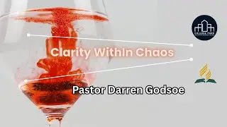 Clarity WithIn Chaos - Pastor Darren Godsoe