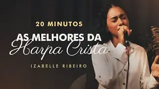 Izabelle Ribeiro | 20 Minutos - As Melhores Da Harpa Cristã