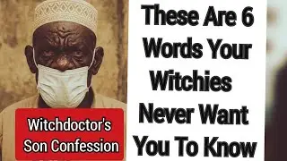 6 Witch Killer Words Finally Exposed By Witchdoctor's Son  .. African confessions