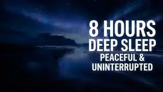 (No Ads) 8 Hours of Deep Sleep Music for Peaceful, Uninterrupted Rest All Night