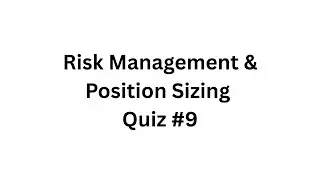 Risk Management & Position Sizing &ndash; Quiz #9