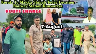 Route Change Shihab Chottur Kerala To Makka 7-August Today Live Location Railway Station Kunwariya