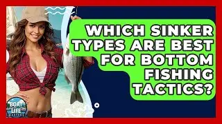 Which Sinker Types Are Best For Bottom Fishing Tactics? - Boat Life Masters