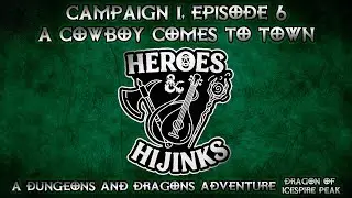 A Cowboy Comes to Town | Heroes & Hijinks D&D | Campaign 1, Episode 6