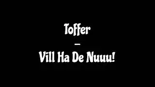 Toffer - Vill Ha De Nuuu!