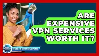 Are Expensive VPN Services Worth It? - Internet Infrastructure Explained