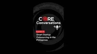 CORE&reg; Conversations Episode 23: Why Choosing Startup Outsourcing in the Philippines Is a Smart Move