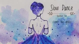 slow dance lyrics~ from adventure time || cover by geiko
