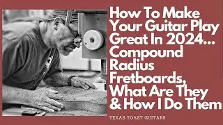 How A Professional Guitar Builder Does A Compound Radius Fretboard. Feature Length Video