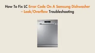 How To Fix LC Error Code On A Samsung Dishwasher &ndash; Leak/Overflow Troubleshooting