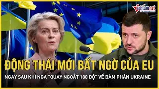 Động thái mới bất ngờ của EU ngay sau khi Nga phát tín hiệu “quay ngoắt 180 độ” về đàm phán Ukraine