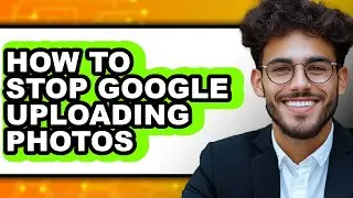How to Stop Google Uploading Photos (full Guide)