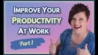 How To Improve Your Productivity At Work | Part 1 - 12 Strategies
