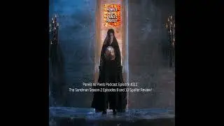 Panels to Pixels Podcast Episode #311 The Sandman Season 2 Episodes 9 and 10 Spoiler Review!