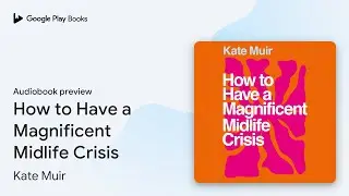 How to Have a Magnificent Midlife Crisis by Kate Muir &middot; Audiobook preview