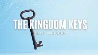 Ten Kingdom Keys of Maturity - Hear and Obey Pt 1